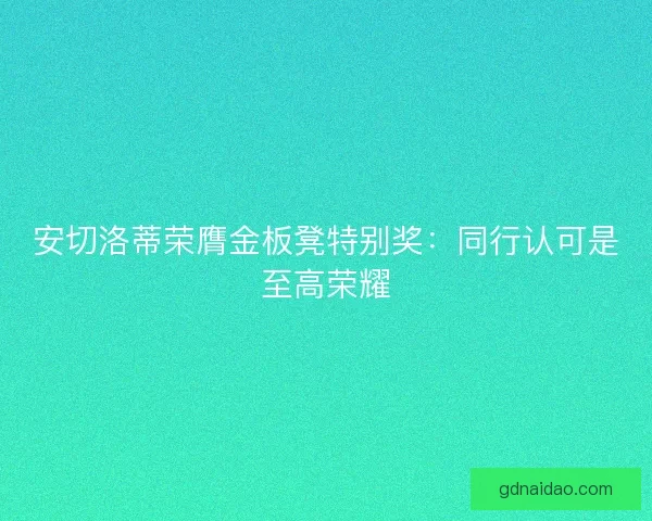 安切洛蒂荣膺金板凳特别奖：同行认可是至高荣耀
